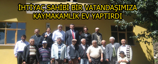 İHTİYAÇ SAHİBİ BİR VATANDAŞIMIZA KAYMAKAMLIK EV YAPTIRDI