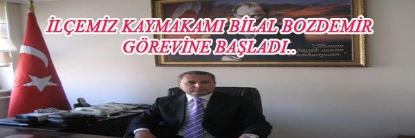 İLÇEMİZ KAYMAKAMI BİLAL BOZDEMİR GÖREVİNE BAŞLADI.