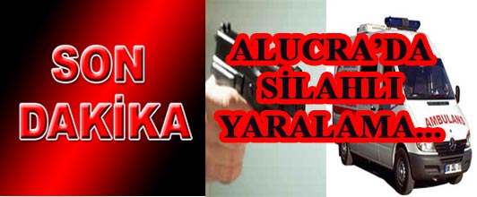 Alucrada Silahlı Yaralama