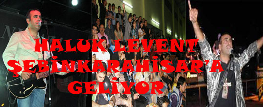 HALUK LEVENT ŞEBİNKARAHİSARA GELİYOR
