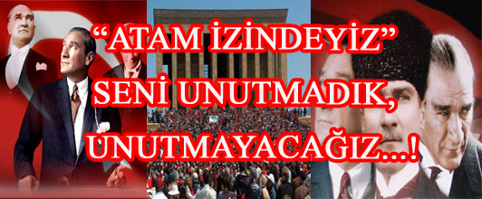 ATAM SENİ UNUTMADIK, UNUTMAYACAĞIZ..