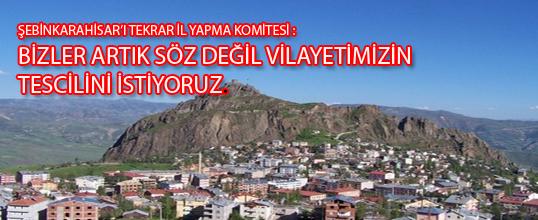 BİZLER, ARTIK SÖZ DEĞİL, VİLAYETİMİZİN TESCİLİNİ İSTİYORUZ