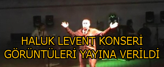 HALUK LEVENT KONSERİ GÖRÜNTÜLERİ YAYINA VERİLDİ