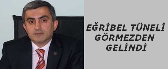 Eğribel Tüneli Görmezden Gelindi