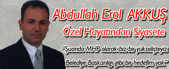 Abdullah Erol Akkuş Özel Hayatından Siyasete