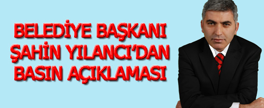 BELEDİYE BAŞKANI ŞAHİN YILANCIDAN BASIN AÇIKLAMASI