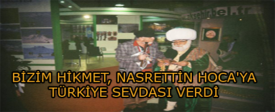 BİZİM HİKMET, NASRETTİN HOCA'YA TÜRKİYE SEVDASI VERDİ