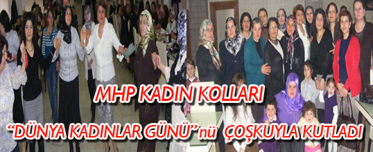 MHP KADIN KOLLARI  DÜNYA KADINLAR GÜNÜ nü  ÇOŞKUYLA KUTLADI