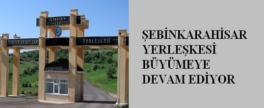 Şebinkarahisar Yerleşkesi Büyümeye Devam Ediyor