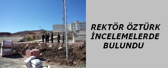 Rektör Öztürk İncelemelerde Bulundu