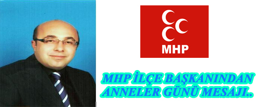 MHP İLÇE BAŞKANINDAN ANNELER GÜNÜ MESAJI