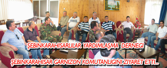 Şebinkarahisarlılar Derneği İlçemizde Garnizon Komutanını Ziyaret Ettile