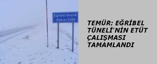 Temür: Eğribel Tüneli'nin Etüt Çalışması Tamamlandı
