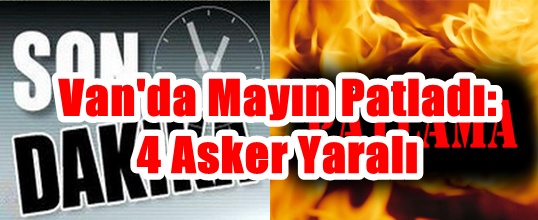 Van'da mayın patladı: 4 asker yaralı