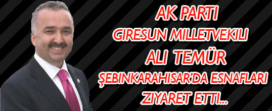 Ak Parti Giresun Millet Vekili Ali TEMÜR Şebinkarahisar da