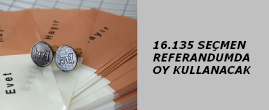 16.135 Seçmen Referandumda Oy Kullanacak