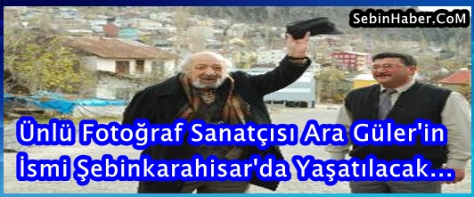 Şebinkarahisar'dan Ara Güler'e Büyük Jest