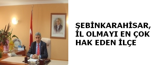Başkan Yılancı: Şebinkarahisar, İl Olmayı En Çok Hak Eden İlçe