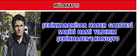 Şebinkarahisar Haber Gazetesi Sahibi Hami Yıldırımla Mülakat