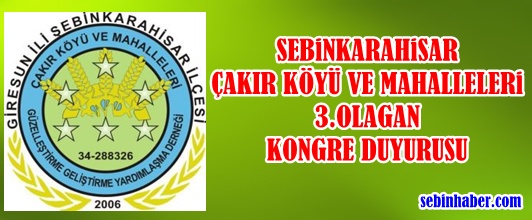 ŞEBİNKARAHİSAR ÇAKIR KÖYÜ VE MAHALLELERİ 3.OLAĞAN KONGRE DUYURUSU