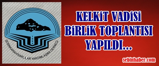 KELKİT VADİSİ BİRLİK TOPLANTISI YAPILDI
