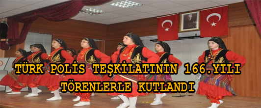 TÜRK POLİS TEŞKİLATININ 166.YILI TÖRENLERLE KUTLANDI