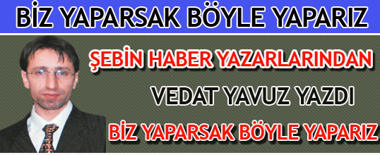 Vedat Yavuz Yazdı Biz yaparsak böyle yaparız