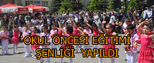 OKUL ÖNCESİ EĞİTİMİ ŞENLİĞİ  YAPILDI