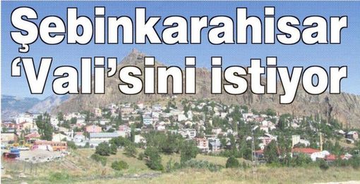 Şebinkarahisar "Vali"sini İstiyor