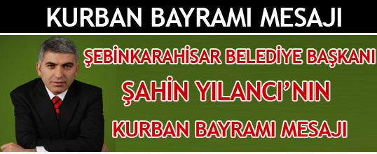 Şebinkarahisar Belediye Başkanı Şahin Yılancıdan Bayram mesajı