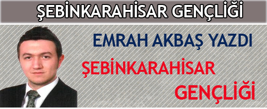 Emrah AKBAŞ yazdı Şebinkarahisar Gençliği
