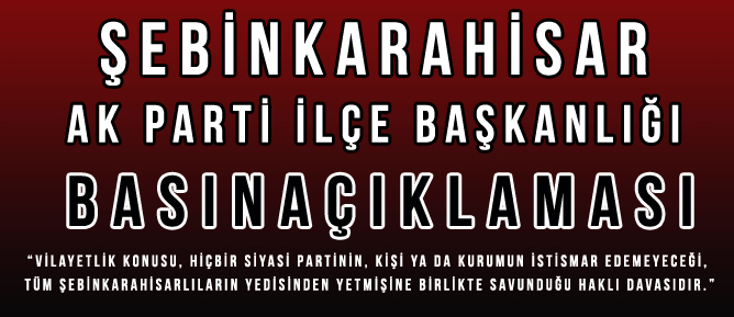 ŞEBİNKARAHİSAR AK PARTİ İLÇE BAŞKANLIĞI BASIN AÇIKLAMASI