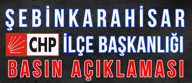 CHP ŞEBİNKARAHİSAR İLÇE BAŞKANLIĞI BASIN AÇIKLAMASI