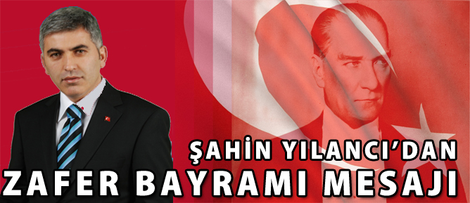 ŞEBİNKARAHİSAR BELEDİYE BAŞKANI ŞAHİN YILANCI'NIN ZAFER BAYRAMI MESAJI