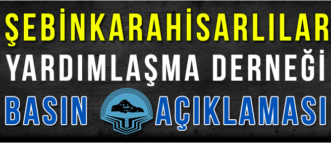 ŞEBİNKARAHİSARLILAR YARDIMLAŞMA DERNEĞİ BASIN AÇIKLAMASI