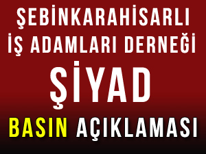 Şebinkarahisar İş adamları Derneği (ŞİYAD) Basın açıklaması;