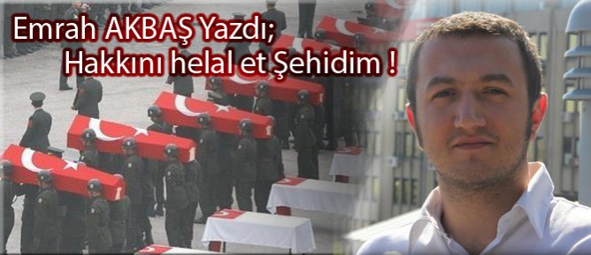 Hakkını helal et Şehidim !
