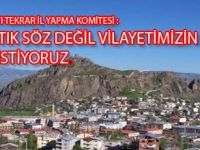 BİZLER, ARTIK SÖZ DEĞİL, VİLAYETİMİZİN TESCİLİNİ İSTİYORUZ