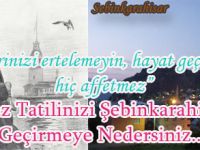 BU YAZ TATİNİZİ ŞEBİNKARAHİSARDA GEÇİRMEYE NEDERSİNİZ..