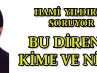 BU DİRENÇ KİME VE NİYE?